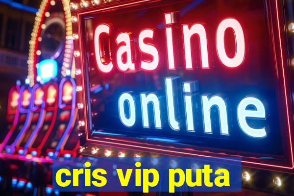 cris vip puta